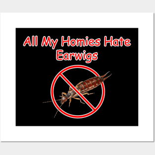 All My Homies Hate Earwigs Posters and Art